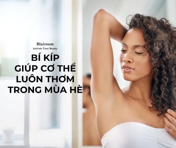 BÍ KÍP GIÚP CƠ THỂ LUÔN THƠM TRONG MÙA HÈ