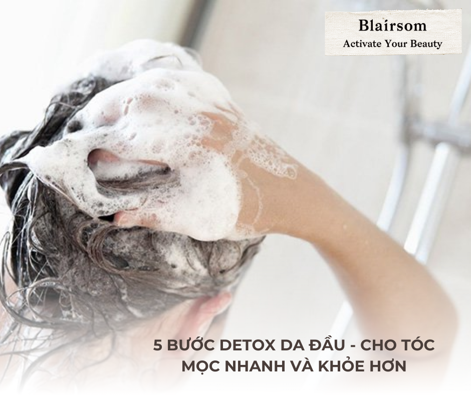  5 BƯỚC DETOX DA ĐẦU - CHO TÓC MỌC NHANH VÀ KHỎE HƠN