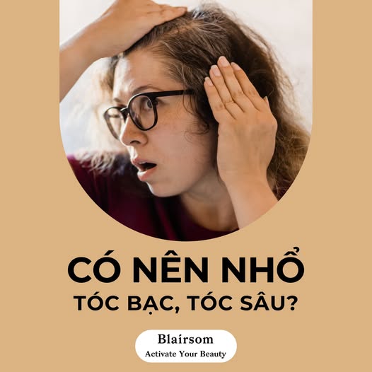 CÓ NÊN NHỔ TÓC BẠC, TÓC SÂU?